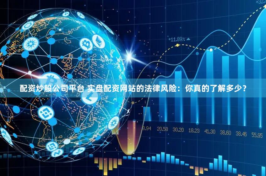 配资炒股公司平台 实盘配资网站的法律风险：你真的了解多少？
