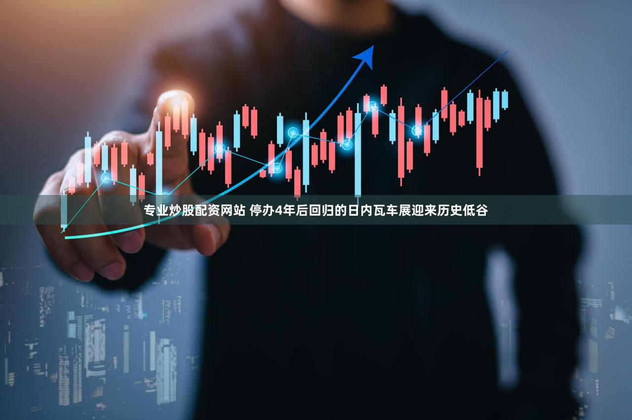 专业炒股配资网站 停办4年后回归的日内瓦车展迎来历史低谷