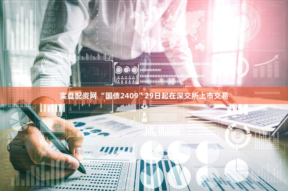 实盘配资网 “国债2409”29日起在深交所上市交易