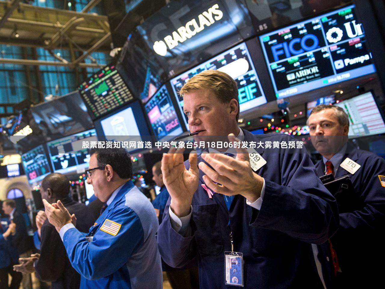 股票配资知识网首选 中央气象台5月18日06时发布大雾黄色预警