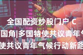 全国配资炒股门户 COP30中国角|多国特使共议青年气候行动新路径