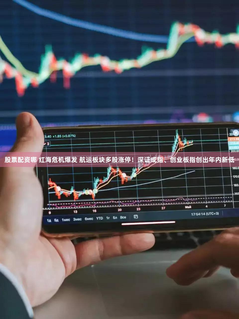 股票配资哪 红海危机爆发 航运板块多股涨停!深证成指、创业板指创出年内新低
