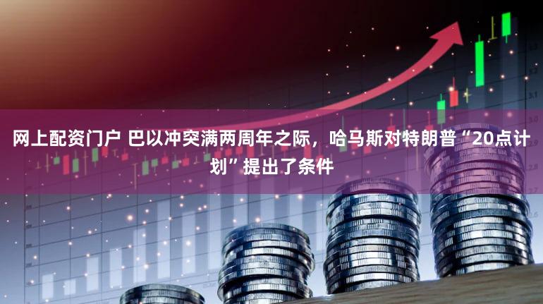 网上配资门户 巴以冲突满两周年之际，哈马斯对特朗普“20点计划”提出了条件