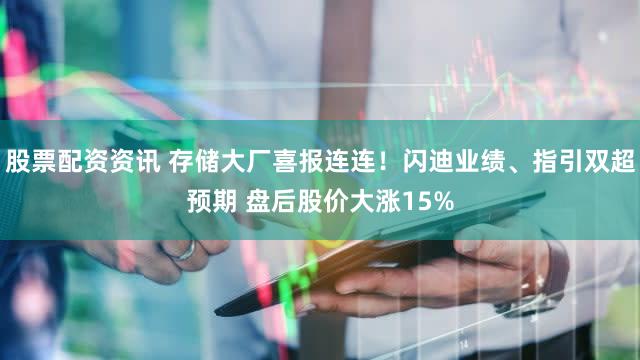 股票配资资讯 存储大厂喜报连连！闪迪业绩、指引双超预期 盘后股价大涨15%