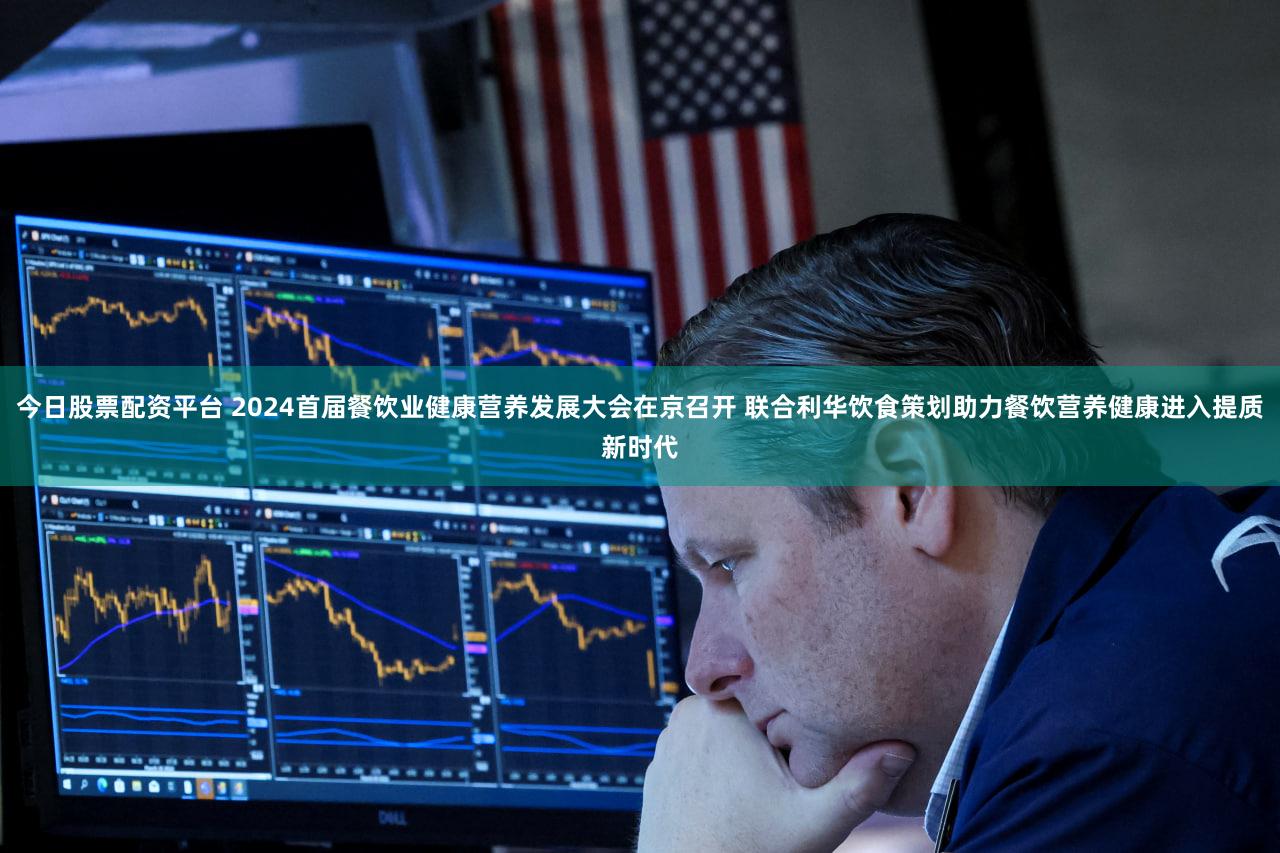 今日股票配资平台 2024首届餐饮业健康营养发展大会在京召开 联合利华饮食策划助力餐饮营养健康进入提质新时代