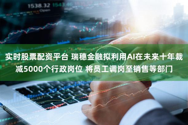 实时股票配资平台 瑞穗金融拟利用AI在未来十年裁减5000个行政岗位 将员工调岗至销售等部门
